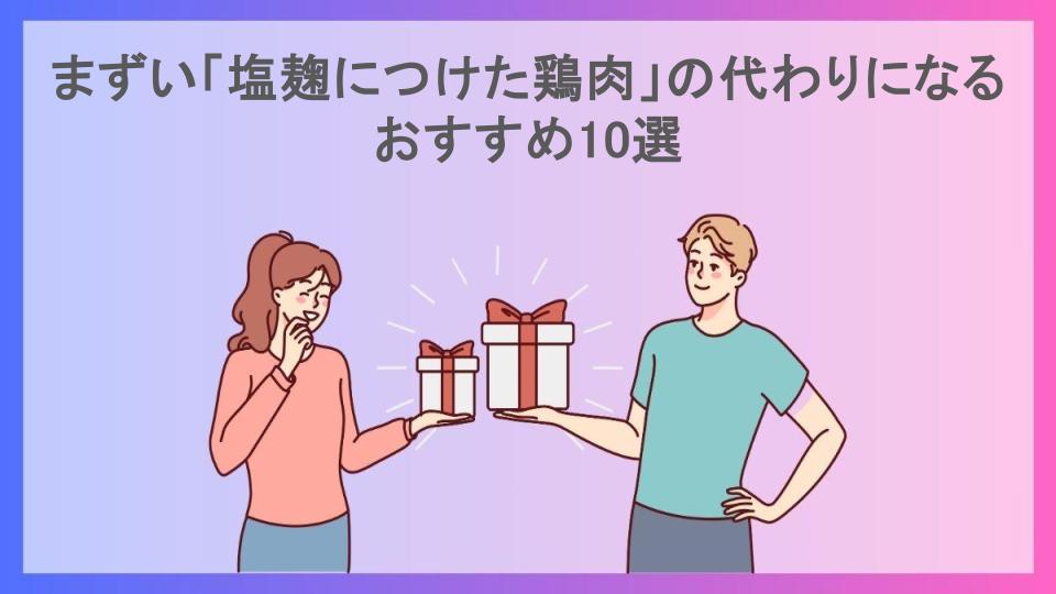 まずい「塩麹につけた鶏肉」の代わりになるおすすめ10選